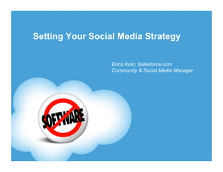 Setting Your Social Media Strategy


                  Erica Kuhl: Salesforce.com
                  Community & Social Media Manager
 