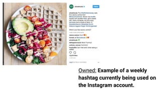 Owned: Example of a weekly
hashtag currently being used on
the Instagram account.
 