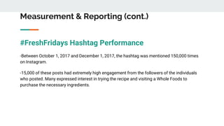 Measurement & Reporting (cont.)
#FreshFridays Hashtag Performance
-Between October 1, 2017 and December 1, 2017, the hasht...