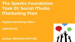 Digital Marketing Intern
GRIPOCT23
Author: RESHMA PATTAN
The Sparks Foundation
Task 01: Social Media
Marketing Plan
 