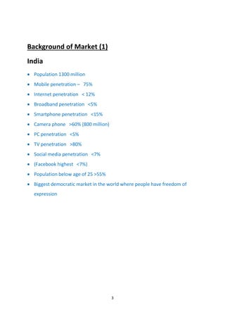 3
Background of Market (1)
India
 Population 1300 million
 Mobile penetration – 75%
 Internet penetration < 12%
 Broad...