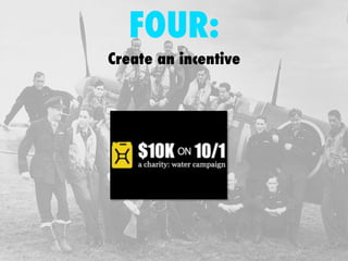 FOUR: 
Create an incentive 
 