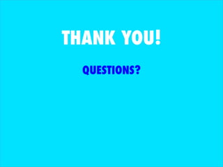 THANK YOU! 
QUESTIONS? 

