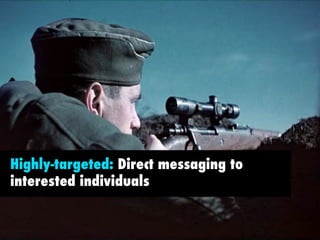 Highly-targeted: Direct messaging to 
interested individuals  
 