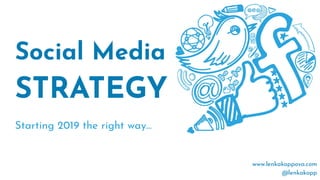 www.lenkakoppova.com
@lenkakopp
Social Media
STRATEGY
Starting 2019 the right way...
 