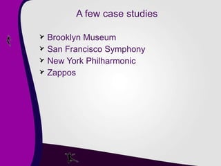 A few case studies Brooklyn Museum San Francisco Symphony  New York Philharmonic Zappos 