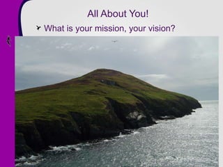All About You! What is your mission, your vision? 