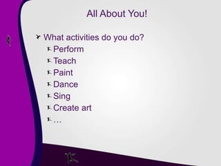 All About You! What activities do you do? Perform Teach Paint Dance Sing Create art … 