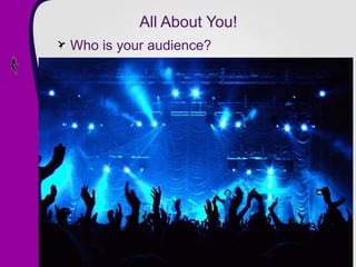 All About You! Who is your audience? 