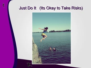 Just Do It  (Its Okay to Take Risks) 