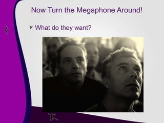 Now Turn the Megaphone Around! What do they want? 