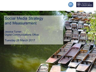Social Media Strategy
and Measurement
Jessica Turner
Digital Communications Office
Tuesday 28 March 2017
 
