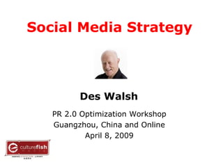 Social Media Strategy   PR 2.0 Optimization Workshop Guangzhou, China and Online April 8, 2009 Des Walsh 