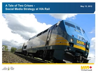 A Tale of Two Crises -              May 15, 2012
Social Media Strategy at VIA Rail
 