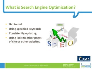 Get found Using specified keywords Consistently updating  Using links   to other pages of site or other websites  What is Search Engine Optimization? 