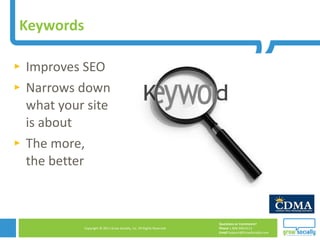 Keywords Improves SEO Narrows down  what your site  is about The more,  the better 
