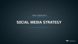 SOCIAL MEDIA STRATEGY
HOW TO DEVELOP A
 