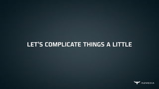 LET’S COMPLICATE THINGS A LITTLE
 