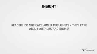 INSIGHT
READERS DO NOT CARE ABOUT PUBLISHERS - THEY CARE
ABOUT AUTHORS AND BOOKS!
 