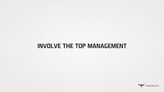 INVOLVE THE TOP MANAGEMENT
 