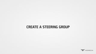 CREATE A STEERING GROUP
 