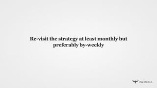 Re-visit the strategy at least monthly but
preferably by-weekly
 