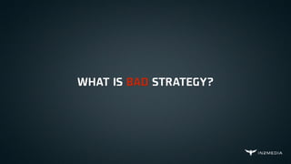 WHAT IS BAD STRATEGY?
 