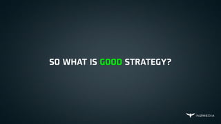 SO WHAT IS GOOD STRATEGY?
 