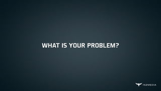 WHAT IS YOUR PROBLEM?
 