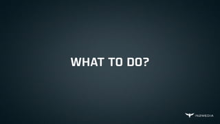 WHAT TO DO?
 