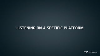 LISTENING ON A SPECIFIC PLATFORM
 