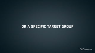 OR A SPECIFIC TARGET GROUP
 