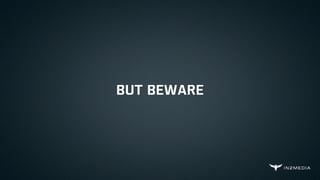 BUT BEWARE
 