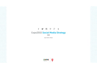 Expo2015 Social Media Strategy
April 2014 | Milan
 