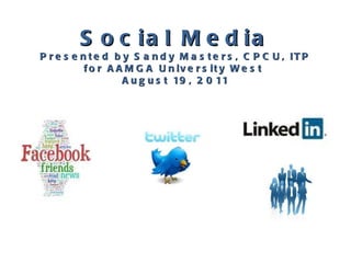 Social Media Presented by Sandy Masters, CPCU, ITP for AAMGA University West  August 19, 2011 