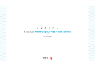 Expo2015 Stratégie pour Mes Média Sociaux
Avril 2014 | Milan
 