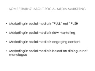SOME ”TRUTHS” ABOUT SOCIAL MEDIA MARKETING



• Marketing in social media is ”PULL” not ”PUSH

• Marketing in social media...