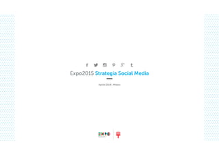 Expo2015 Strategia Social Media
Aprile 2014 | Milano
 