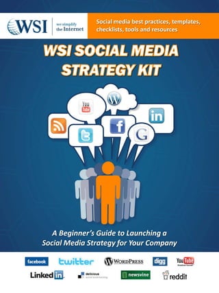 Social media best practices, templates,
               checklists, tools and resources




   A Beginner’s Guide to Launching a
Social Media Strategy for Your Company
 