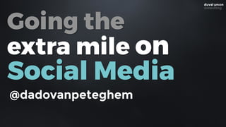 Going the
extra mile on
Social Media
@dadovanpeteghem
 
