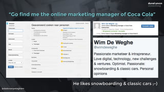 @dadovanpeteghem
“Go find me the online marketing manager of Coca Cola”
He likes snowboarding & classic cars ;-)
 