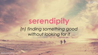 @dadovanpeteghem
serendipity
(n) finding something good
without looking for it
 