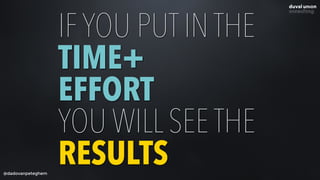 @dadovanpeteghem
IF YOU PUT IN THE  
TIME+
EFFORT
YOU WILL SEE THE
RESULTS
 