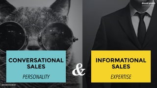 @nickvinckier
CONVERSATIONAL 
SALES
INFORMATIONAL
SALES
&PERSONALITY EXPERTISE
 