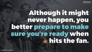 @dadovanpeteghem
Although it might
never happen, you
better prepare to make
sure you’re ready when
hits the fan.
 