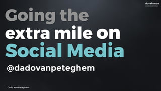 Dado Van Peteghem
Going the
extra mile on
Social Media
@dadovanpeteghem
 