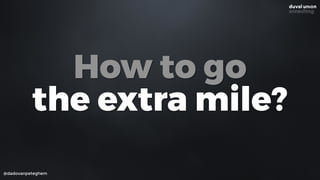 @dadovanpeteghem
How to go
the extra mile?
 