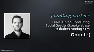 Duval Union Consulting
Social Seeder/Speakersbase
@dadovanpeteghem
founding partner
@dadovanpeteghem
Ghent :)
 