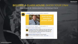 @dadovanpeteghem
BECOME A GLASS HOUSE: SHOW YOUR DNA!
EMOTION IS TRIGGERING INTERACTION
 