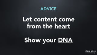 Let content come
from the heart
 
Show your DNA
ADVICE
 